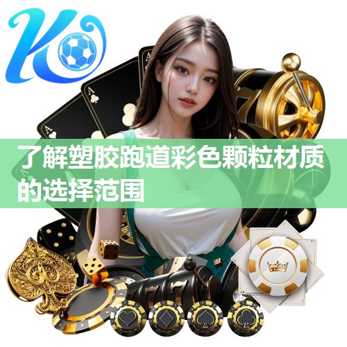 了解塑胶跑道彩色颗粒材质的选择范围