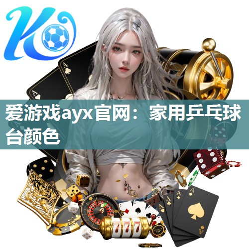 爱游戏ayx官网：家用乒乓球台颜色