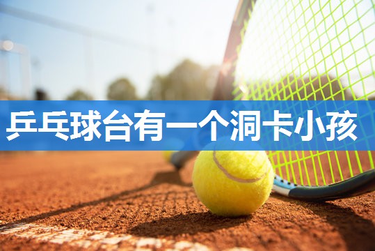 乒乓球台有一个洞卡小孩