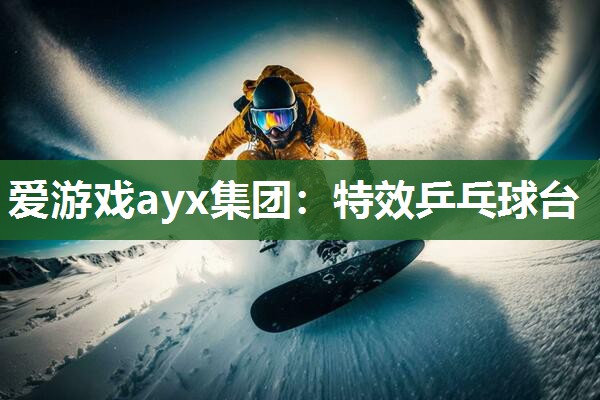 爱游戏ayx集团：特效乒乓球台