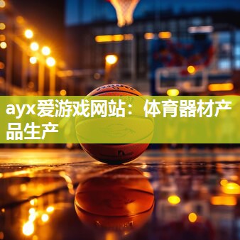 ayx爱游戏网站：体育器材产品生产