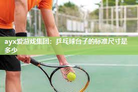 ayx爱游戏集团：乒乓球台子的标准尺寸是多少