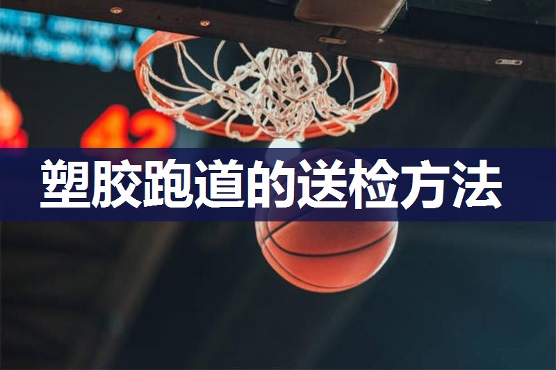 塑胶跑道的送检方法
