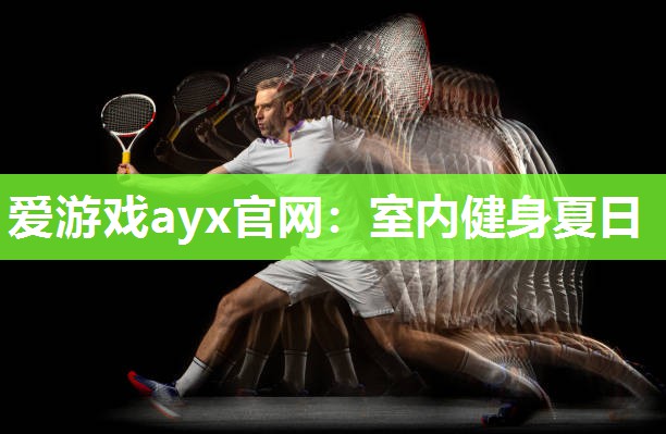 爱游戏ayx官网：室内健身夏日
