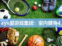 ayx爱游戏集团：室内健身4