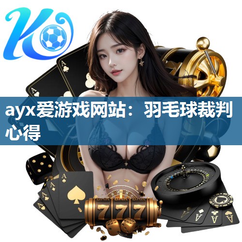 ayx爱游戏网站：羽毛球裁判心得