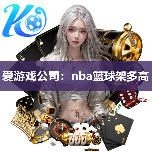 爱游戏公司：nba篮球架多高