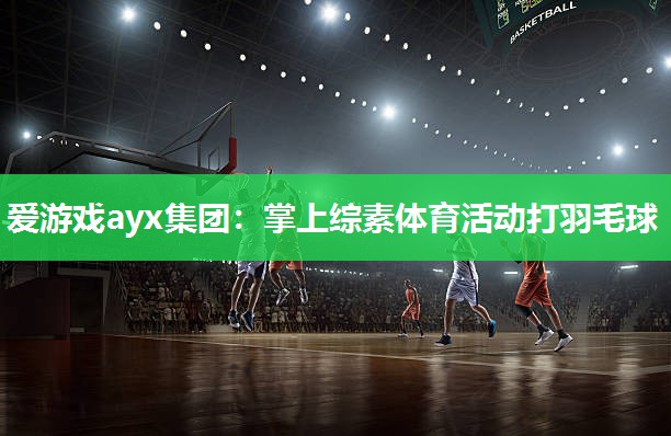 爱游戏ayx集团：掌上综素体育活动打羽毛球