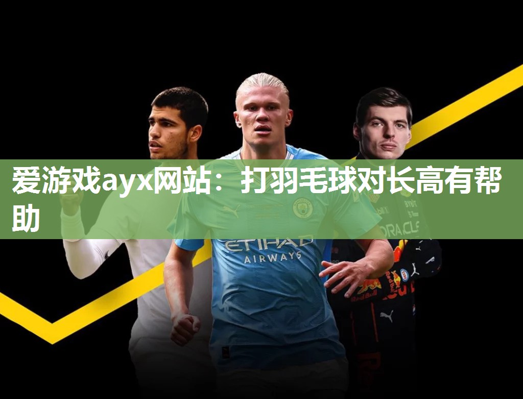 爱游戏ayx网站：打羽毛球对长高有帮助