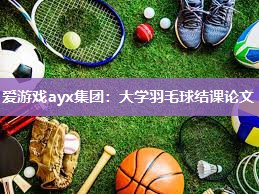 爱游戏ayx集团：大学羽毛球结课论文