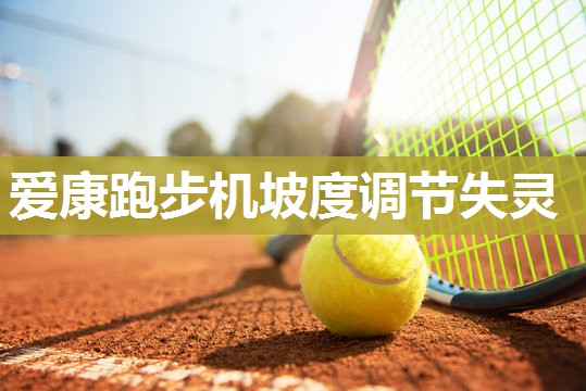 爱康跑步机坡度调节失灵