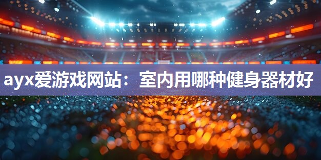 室内用哪种健身器材好