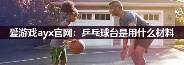 乒乓球台是用什么材料
