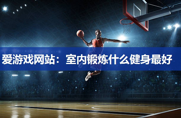 室内锻炼什么健身最好
