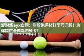 塑胶跑道材料型号详解！为你提供全面选购参考！