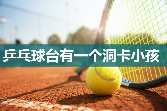 乒乓球台有一个洞卡小孩