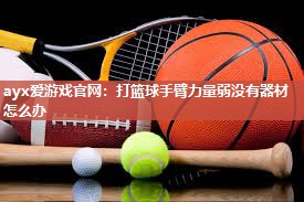打篮球手臂力量弱没有器材怎么办