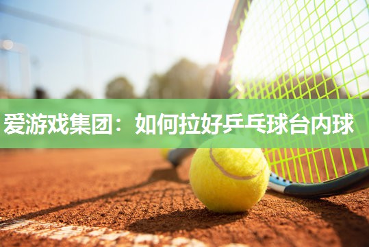如何拉好乒乓球台内球