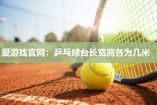 乒乓球台长宽高各为几米