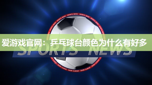 乒乓球台颜色为什么有好多