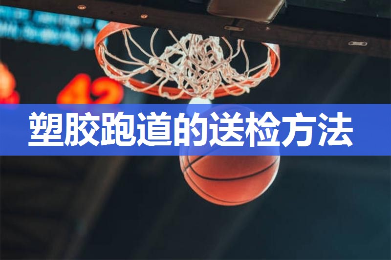 塑胶跑道的送检方法
