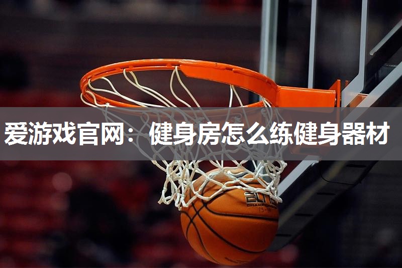 健身房怎么练健身器材