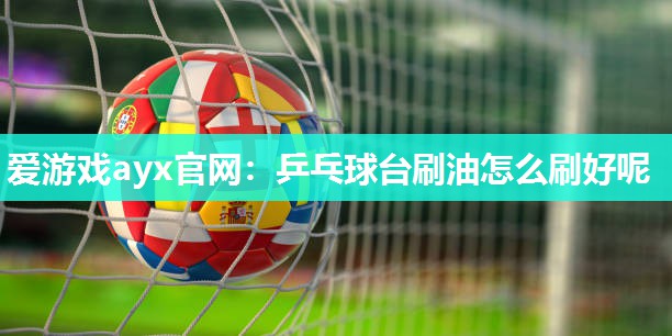 乒乓球台刷油怎么刷好呢