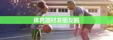 体育器材发朋友圈