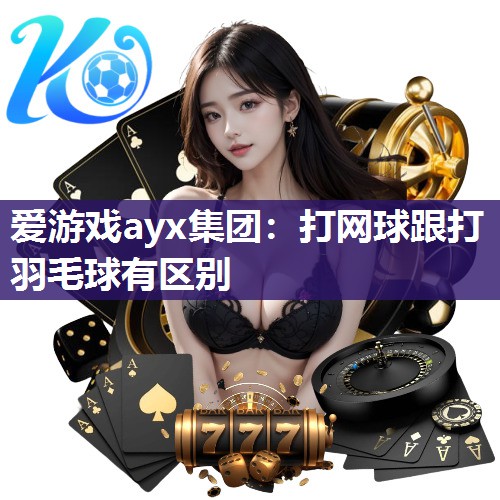 打网球跟打羽毛球有区别