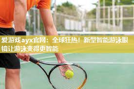 全球狂热！新型智能游泳眼镜让游泳变得更智能