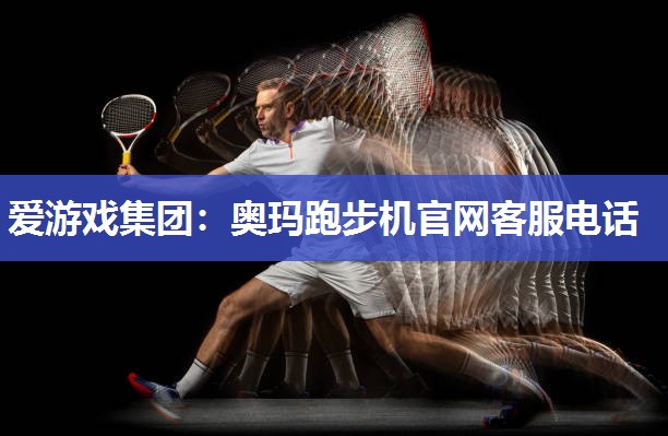 奥玛跑步机官网客服电话