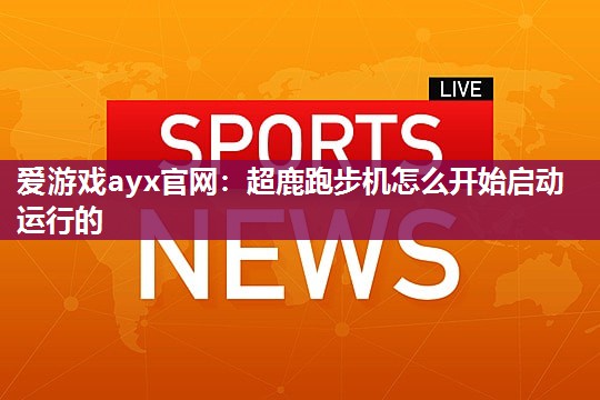 超鹿跑步机怎么开始启动运行的