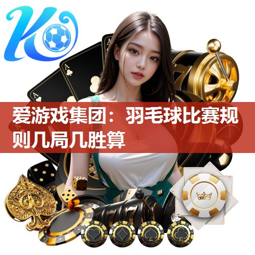 羽毛球比赛规则几局几胜算