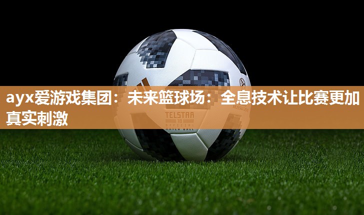未来篮球场：全息技术让比赛更加真实刺激
