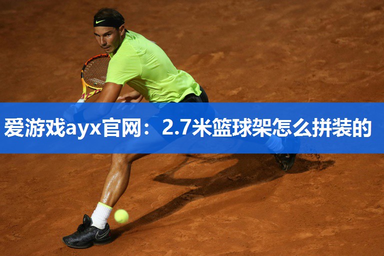 2.7米篮球架怎么拼装的