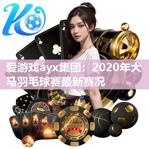 2020年大马羽毛球赛最新赛况