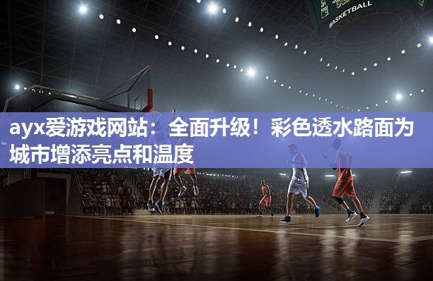 全面升级！彩色透水路面为城市增添亮点和温度