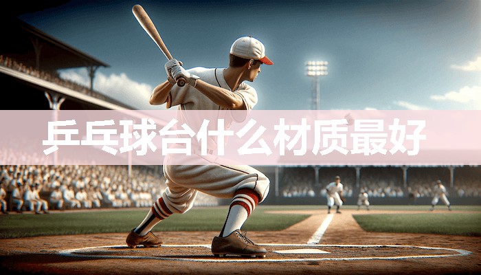 乒乓球台什么材质最好