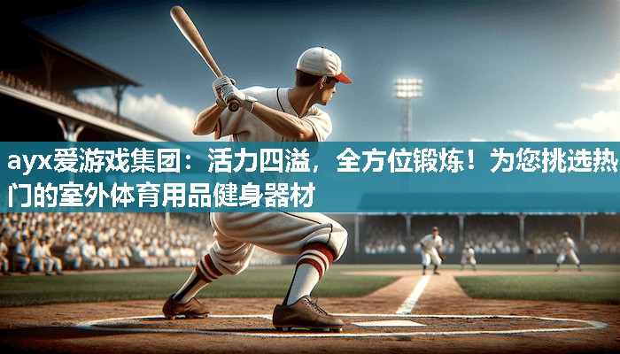 活力四溢，全方位锻炼！为您挑选热门的室外体育用品健身器材