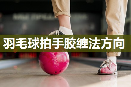 羽毛球拍手胶缠法方向